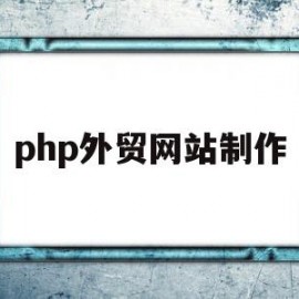 php外贸网站制作(外贸网站制作 seo)