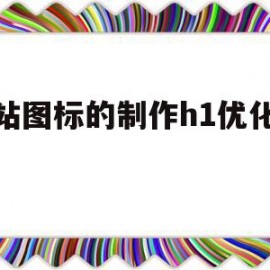 网站图标的制作h1优化代码(网站图标的制作h1优化代码怎么写)