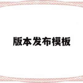 版本发布模板(发布版本是什么意思)
