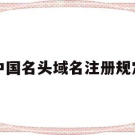 中国名头域名注册规定(中国域名注册商排名)
