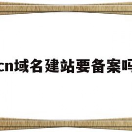 cn域名建站要备案吗(cn域名个人是否可以注册?)