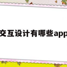 交互设计有哪些app(交互设计有哪些学校可以报考)