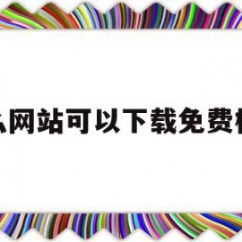 什么网站可以下载免费模板(什么网站可以下载免费模板视频)