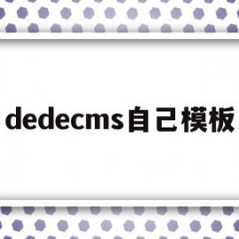 dedecms自己模板(在dedecms中,如何模板建站)