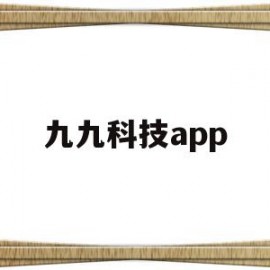 九九科技app(九九科技有限公司)