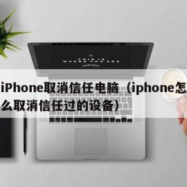 iPhone取消信任电脑（iphone怎么取消信任过的设备）