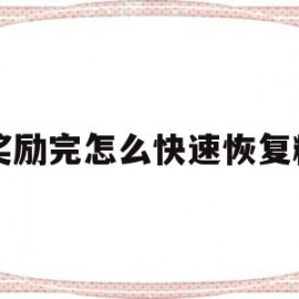 刚奖励完怎么快速恢复精力(奖励该怎么办)