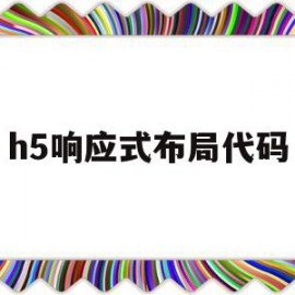 h5响应式布局代码(移动端h5响应式布局)
