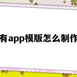 有app模版怎么制作的简单介绍