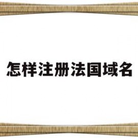 怎样注册法国域名(怎样注册ooo域名)