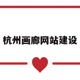 杭州画廊网站建设(杭州画廊网站建设项目)