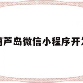 葫芦岛微信小程序开发(葫芦岛微信小程序开发招聘信息)