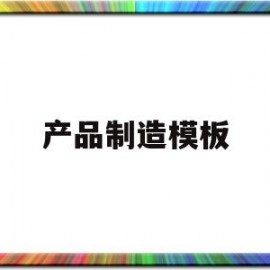 产品制造模板(产品模型制作步骤)