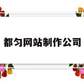 都匀网站制作公司(都匀网站制作公司电话)