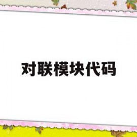 对联模块代码(谁有对联自动生成软件)