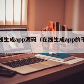 在线生成app源码（在线生成app的平台）