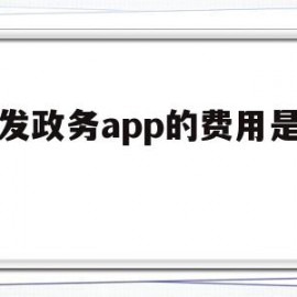 开发政务app的费用是多少(开发政务app的费用是多少钱)