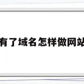 有了域名怎样做网站(有了域名怎样做网站呢)