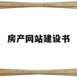房产网站建设书(房产网站建设公司)