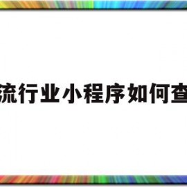 物流行业小程序如何查找(物流公司小程序怎么开发教程)