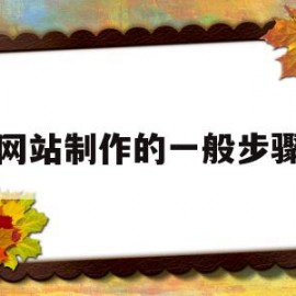 网站制作的一般步骤(网站制作流程包括哪七个方面?)