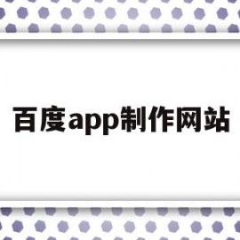 百度app制作网站(百度免费网站制作)
