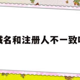 域名和注册人不一致吗(域名和注册人不一致吗怎么办)