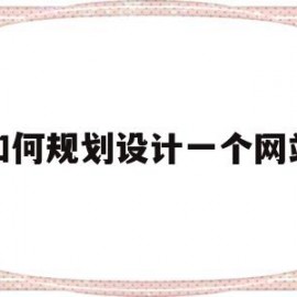 如何规划设计一个网站(简述如何规划设计一个网站)