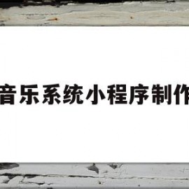 音乐系统小程序制作(音乐微信小程序制作)