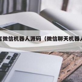易语言微信机器人源码（微信聊天机器人源码）