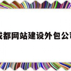 成都网站建设外包公司(成都网站建设外包公司哪家好)
