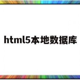 html5本地数据库(html本地数据存储)