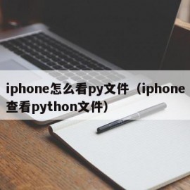iphone怎么看py文件（iphone查看python文件）