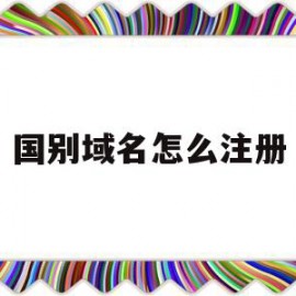 国别域名怎么注册(个人域名怎么注册)