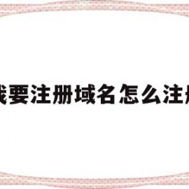 我要注册域名怎么注册(我要注册域名怎么注册不了)