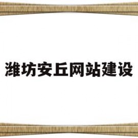 包含潍坊安丘网站建设的词条