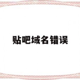 贴吧域名错误(网吧域名解析错误)