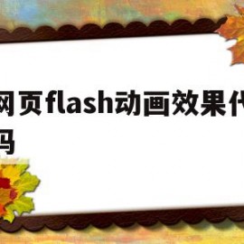 网页flash动画效果代码(网页flash动画效果代码怎么用)