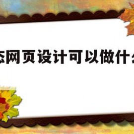 静态网页设计可以做什么工作(静态网页设计是什么)