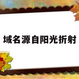 域名源自阳光折射(域名是什么举个例子)