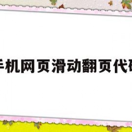 手机网页滑动翻页代码(手机网页滑动翻页代码怎么弄)