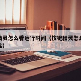 按键精灵怎么看运行时间（按键精灵怎么看脚本进度）