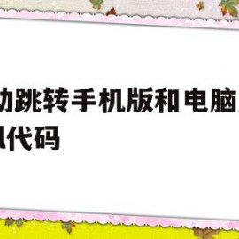 自动跳转手机版和电脑版html代码(html自动跳转到另一个html页面)