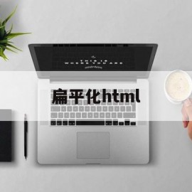 扁平化html(扁平化是什么意思)