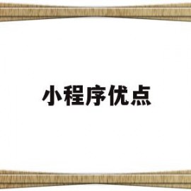 小程序优点(小程序优点和缺点)
