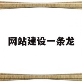 网站建设一条龙(网站建设一条龙全包)