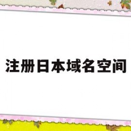 注册日本域名空间(注册日本域名空间不足)
