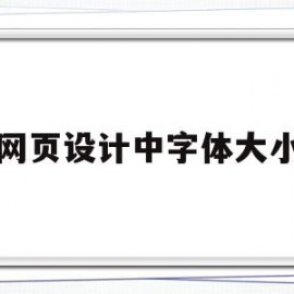 网页设计中字体大小(网页设计中字体大小是什么)
