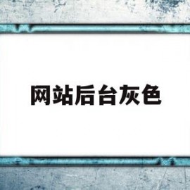 网站后台灰色(网页是灰色怎么办)