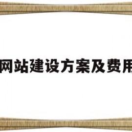 网站建设方案及费用(网站建设方案及费用清单)